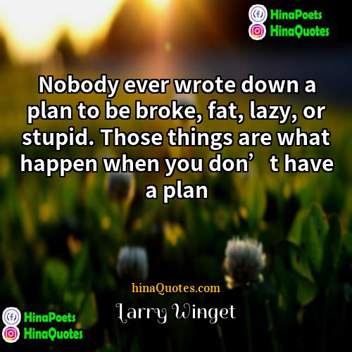 Larry Winget Quotes | Nobody ever wrote down a plan to